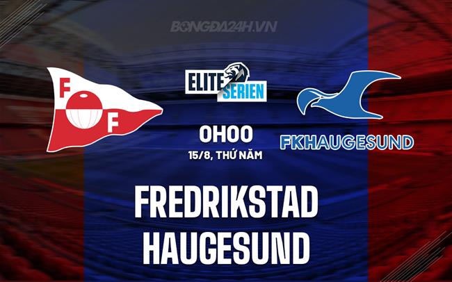 Nhận định Fredrikstad vs Haugesund 0h00 ngày 15/8 (VĐQG Na Uy 2024)