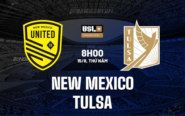 Nhận định New Mexico vs Tulsa 8h00 ngày 15/8 (Hạng Nhất Mỹ 2024)
