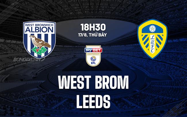 Nhận định West Brom vs Leeds 18h30 ngày 17/8 (Hạng nhất Anh 2024/25)