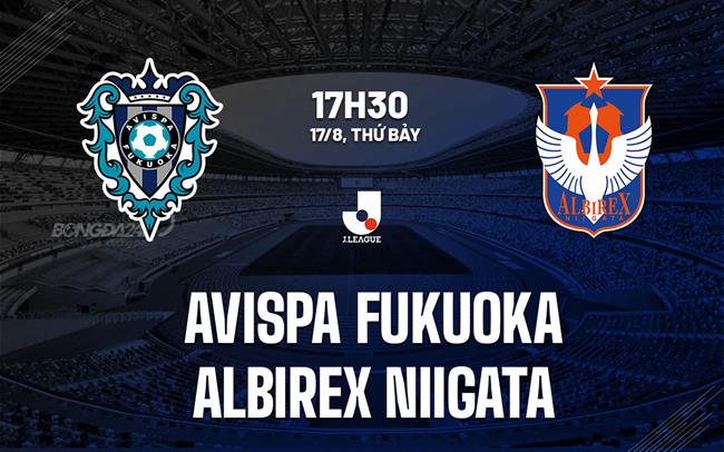 Nhận định Avispa Fukuoka vs Albirex Niigata 17h30 ngày 17/8 (VĐQG Nhật Bản 2024)