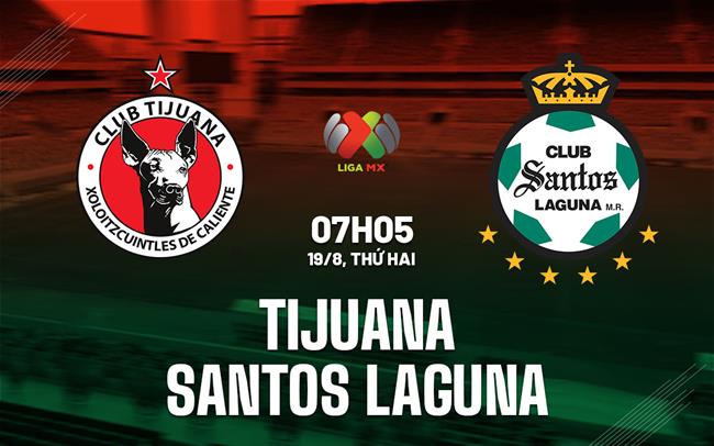 Nhận định Tijuana vs Santos Laguna 7h15 ngày 19/8 (VĐQG Mexico 2024)