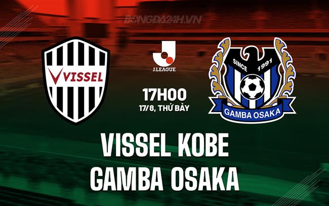 Nhận định Vissel Kobe vs Gamba Osaka 17h00 ngày 17/8 (VĐQG Nhật Bản 2024)