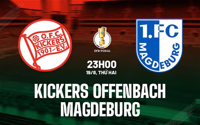 Nhận định Kickers Offenbach vs Magdeburg 23h00 ngày 19/8 (Cúp QG Đức 2024/25)