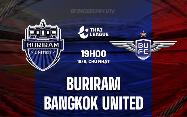 Nhận định Buriram vs Bangkok United 19h00 ngày 18/8 (VĐQG Thái Lan 2024/25)