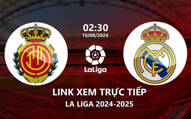 Link xem truc tiep Mallorca vs Real Madrid (La Liga 2024/25)