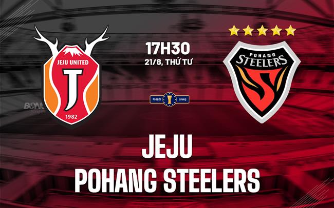 Nhận định Jeju vs Pohang Steelers 17h30 ngày 21/8 (Cúp QG Hàn Quốc 2024)
