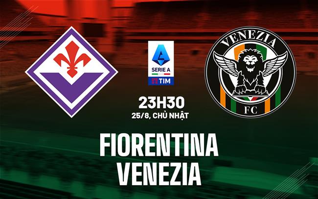 nhan dinh bong da du doan Fiorentina vs Venezia vdqg italia serie a hom nay