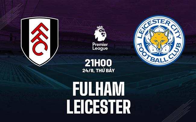 nhan dinh bong da du doan Fulham vs Leicester ngoai hang anh premier league hom nay