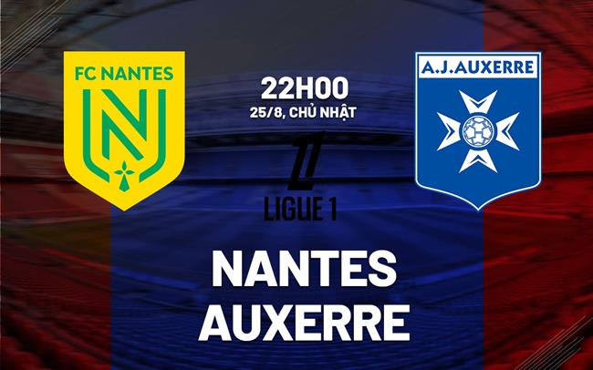 Nhận định bóng đá Nantes vs Auxerre 22h00 ngày 25/8 (Ligue 1 2024/25)