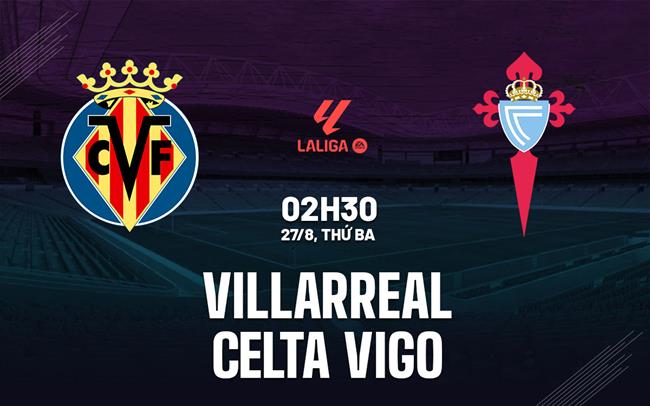 Nhận định bóng đá Villarreal vs Celta Vigo 02h30 ngày 27/8 (La Liga 2024/25)