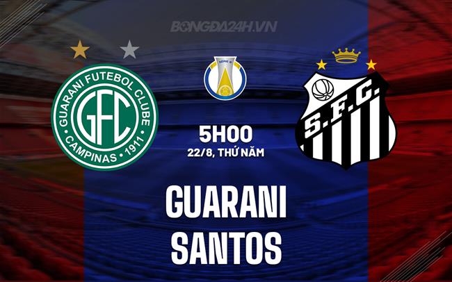 Nhận định bóng đá Guarani vs Santos 5h00 ngày 22/8 (Hạng 2 Brazil 2024)