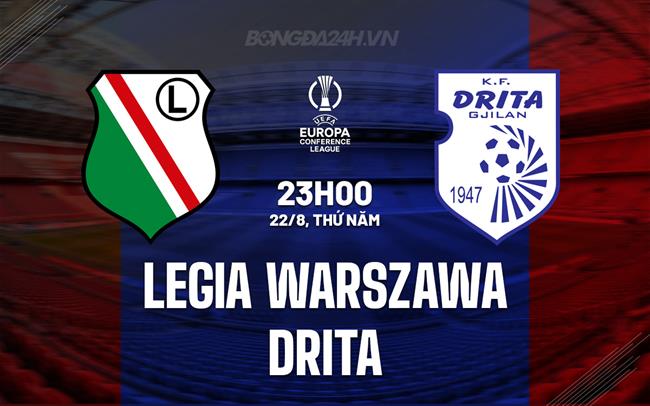 Nhận định Legia Warszawa vs Drita 23h00 ngày 22/8 (Conference League 2024/25)