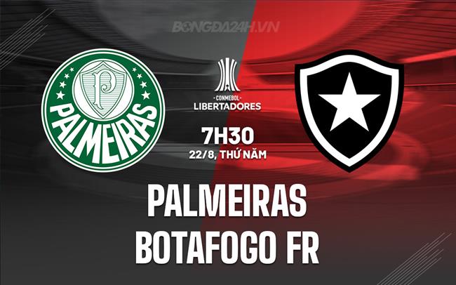Nhận định Palmeiras vs Botafogo FR 7h30 ngày 22/8 (Copa Libertadores 2024)