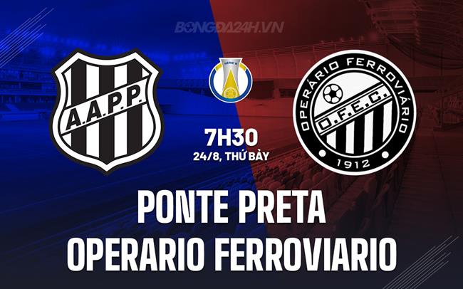 Nhận định Ponte Preta vs Operario Ferroviario 7h30 ngày 24/8 (Hạng 2 Brazil 2024)