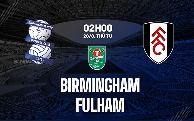 nhan dinh bong da du doan Birmingham vs Fulham cup lien doan anh league cup hom nay