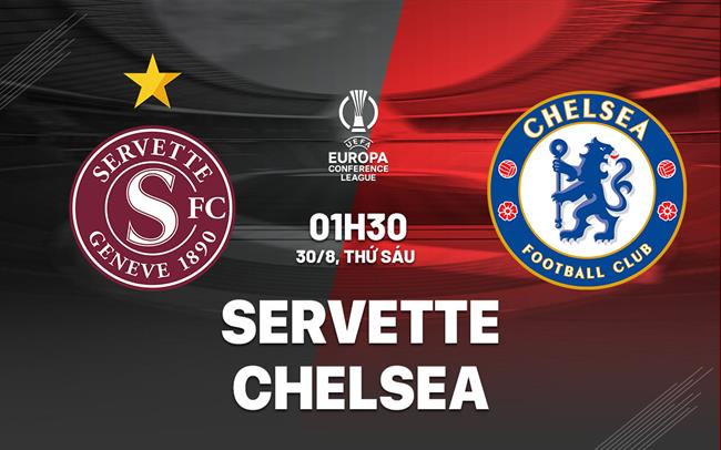 Nhận định Servette vs Chelsea (01h30 ngày 30/8): Tiếp đà hưng phấn