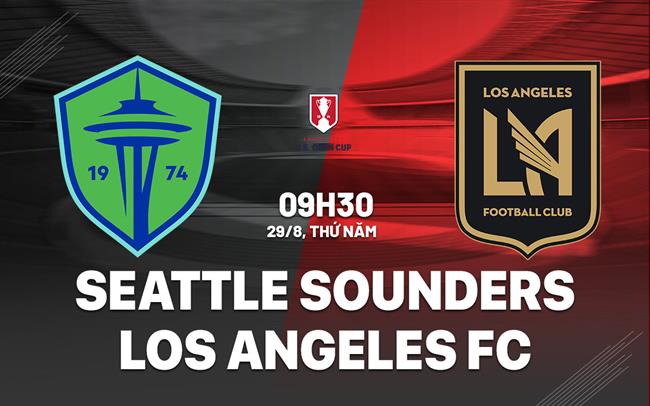 Nhận định Seattle Sounders vs Los Angeles FC 9h30 ngày 29/8 (Cúp QG Mỹ 2024)