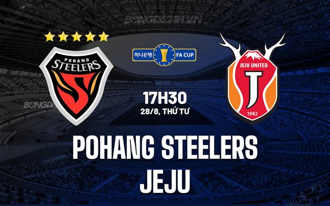 Nhận định Pohang Steelers vs Jeju 17h30 ngày 28/8 (Cúp QG Hàn Quốc 2024)