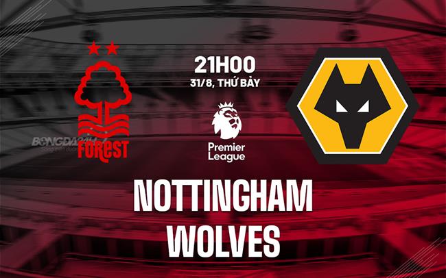 nhan dinh bong da du doan Nottingham vs Wolves ngoai hang anh premier league hom nay