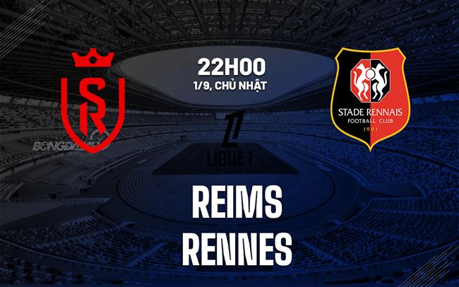 Nhận định bóng đá Reims vs Rennes 22h00 ngày 1/9 (Ligue 1 2024/25)