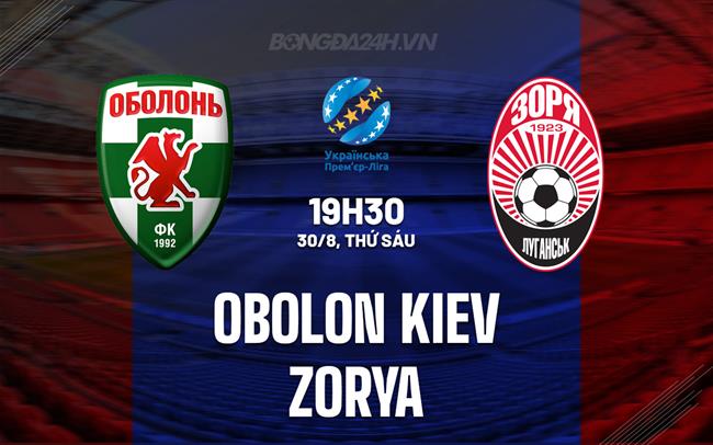 Nhận định Obolon Kiev vs Zorya 19h30 ngày 30/8 (VĐQG Ukraine 2024/25)