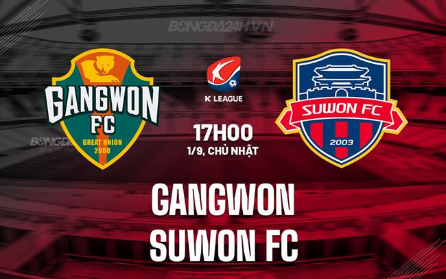 Nhận định Gangwon vs Suwon FC 17h00 ngày 1/9 (VĐQG Hàn Quốc 2024)