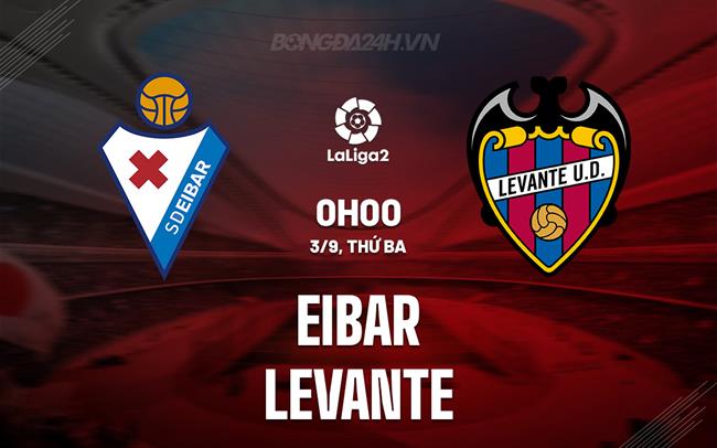 Nhận định Eibar vs Levante 0h00 ngày 3/9 (Hạng 2 Tây Ban Nha 2024/25)