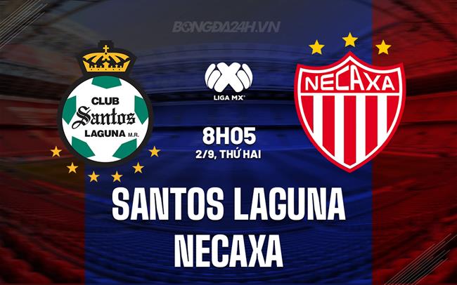 Nhận định Santos Laguna vs Necaxa 8h05 ngày 2/9 (VĐQG Mexico 2024/25)