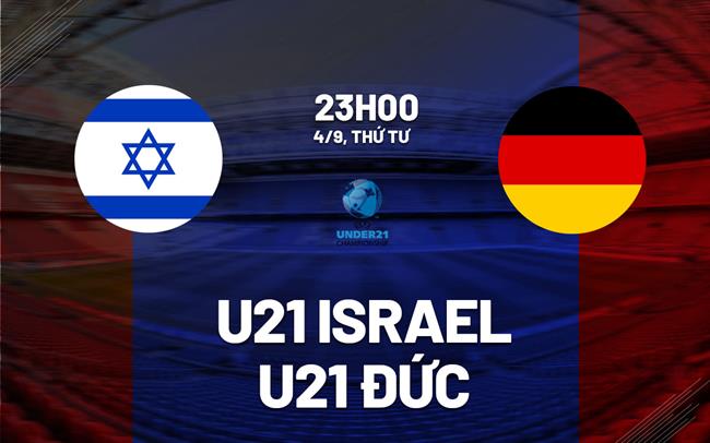 Nhận định U21 Israel vs U21 Đức 23h00 ngày 4/9 (Vòng loại U21 châu Âu 2025)