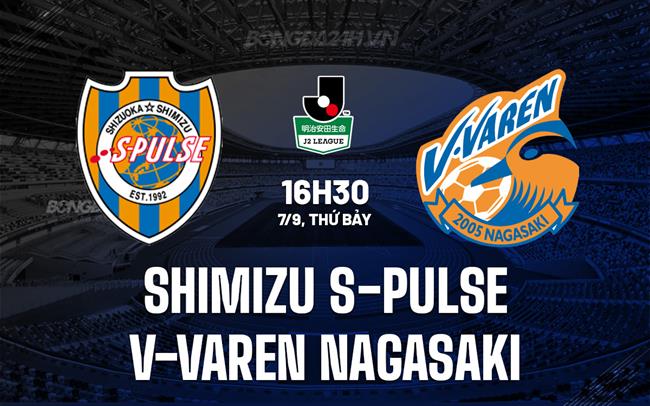 Nhận định Shimizu S-Pulse vs V-Varen Nagasaki 16h30 ngày 7/9 (Hạng 2 Nhật 2024)