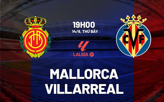 Nhận định Mallorca vs Villarreal 19h00 ngày 14/9 (La Liga 2024/25)