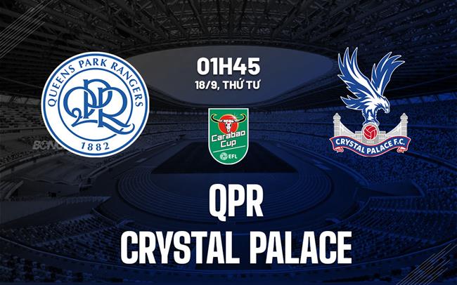 Nhận định QPR vs Crystal Palace 1h45 ngày 18/9 (Cúp Liên đoàn Anh 2024/25)