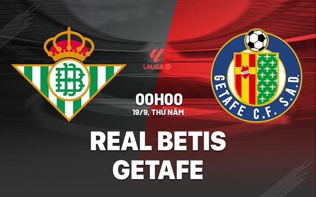 Nhận định Real Betis vs Getafe 0h00 ngày 19/9 (La Liga 2024/25)