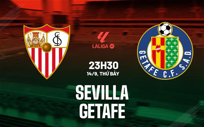 Nhận định bóng đá Sevilla vs Getafe 23h30 ngày 14/9 (La Liga 2024/25)