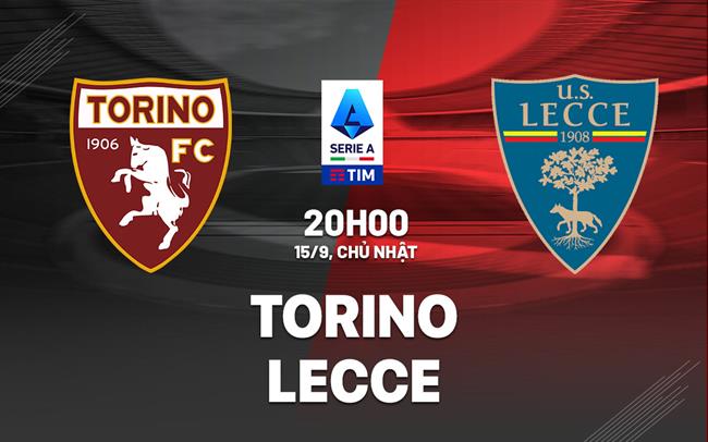 Nhận định bóng đá Torino vs Lecce 20h00 ngày 15/9 (Serie A 2024/25)