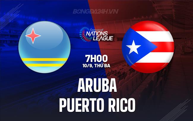 Nhận định Aruba vs Puerto Rico 7h00 ngày 10/9 (Concacaf Nations League 2024/25)