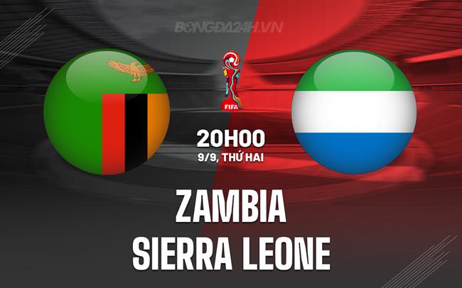Nhận định Zambia vs Sierra Leone 2h00 ngày 11/9 (Vòng loại CAN 2025)
