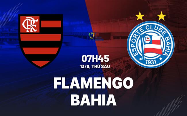 Nhận định bóng đá Flamengo vs Bahia 7h45 ngày 13/9 (Cúp QG Brazil 2024)