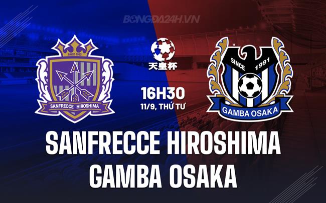 Nhận định Sanfrecce Hiroshima vs Gamba Osaka 16h30 ngày 11/9 (Cúp Nhật Hoàng 2024)