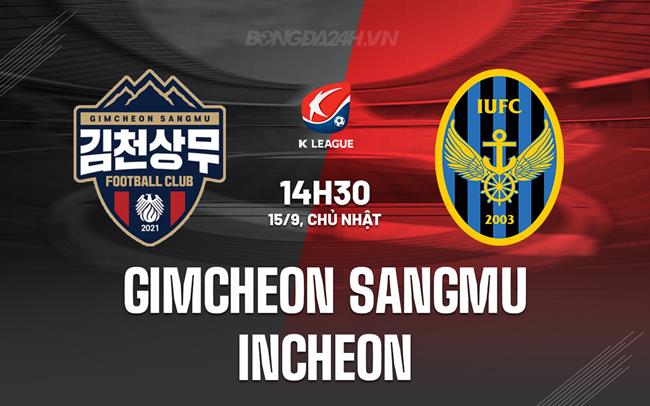 Nhận định Gimcheon Sangmu vs Incheon 14h30 ngày 15/9 (VĐQG Hàn Quốc 2024)