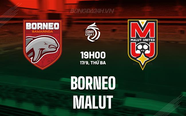 Nhận định bóng đá Borneo vs Malut 19h00 ngày 17/9 (VĐQG Indonesia 2024/25)