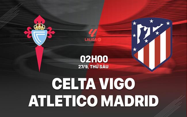 nhan dinh bong da du doan Celta Vigo vs Atletico Madrid vdqg tay ban nha la liga hom nay nhan dinh bong da du doan Celta Vigo vs Atletico Madrid vdqg tay ban nha la liga hom nay