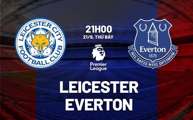 nhan dinh bong da du doan Leicester vs Everton ngoai hang anh premier league hom nay