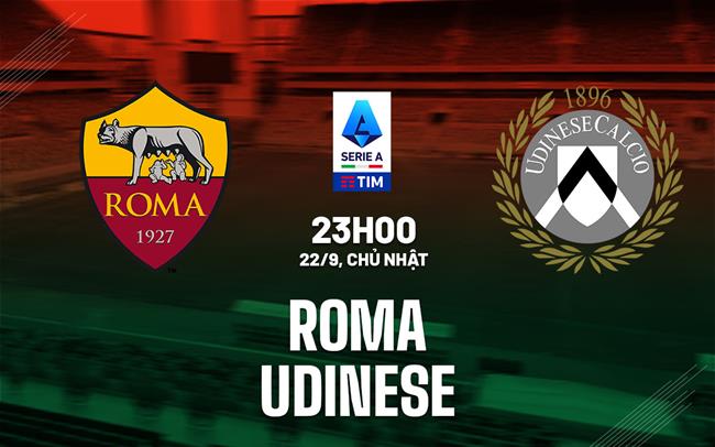 Nhận định bóng đá Roma vs Udinese 23h00 ngày 22/9 (Serie A 2024/25)