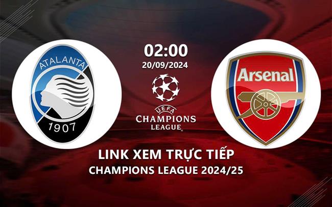 Atalanta vs Arsenal link xem trực tiếp cúp C1 20/9/24 ở đâu ?