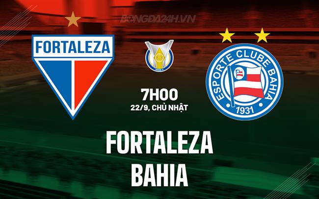 Nhận định - dự đoán Fortaleza vs Bahia 7h00 ngày 22/9 (VĐQG Brazil 2024)