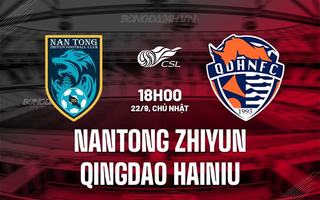 Nhận định Nantong Zhiyun vs Qingdao Hainiu 18h00 ngày 22/9 (VĐQG Trung Quốc 2024)