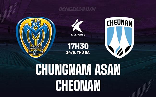 Nhận định Chungnam Asan vs Cheonan 17h30 ngày 24/9 (Hạng 2 Hàn Quốc 2024)