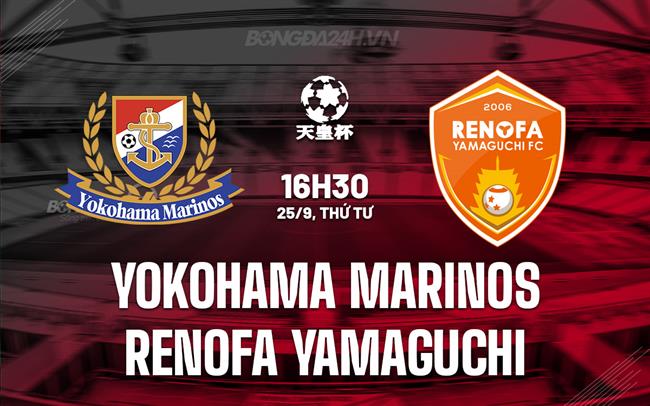 Nhận định Yokohama Marinos vs Renofa Yamaguchi 16h30 ngày 25/9 (Cúp Nhật Hoàng 2024)