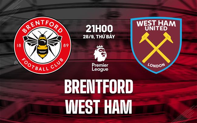 Brentford vs West Ham Cục diện khó lường cho chủ nhà